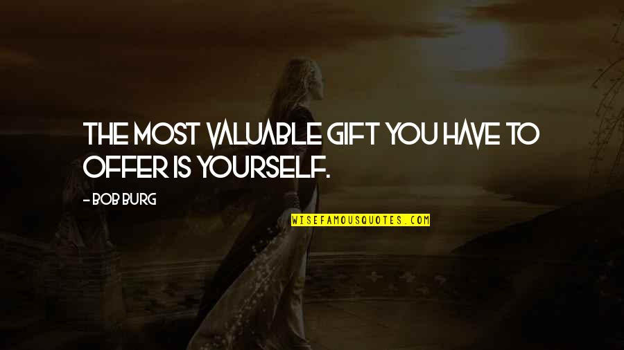 Whiteout Wof Quotes By Bob Burg: The most valuable gift you have to offer