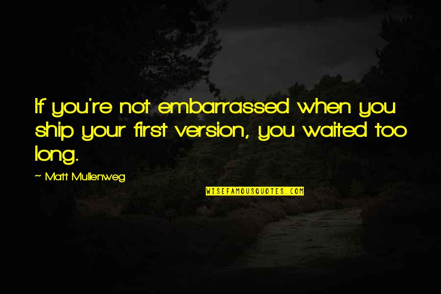 Whiteout Wof Quotes By Matt Mullenweg: If you're not embarrassed when you ship your