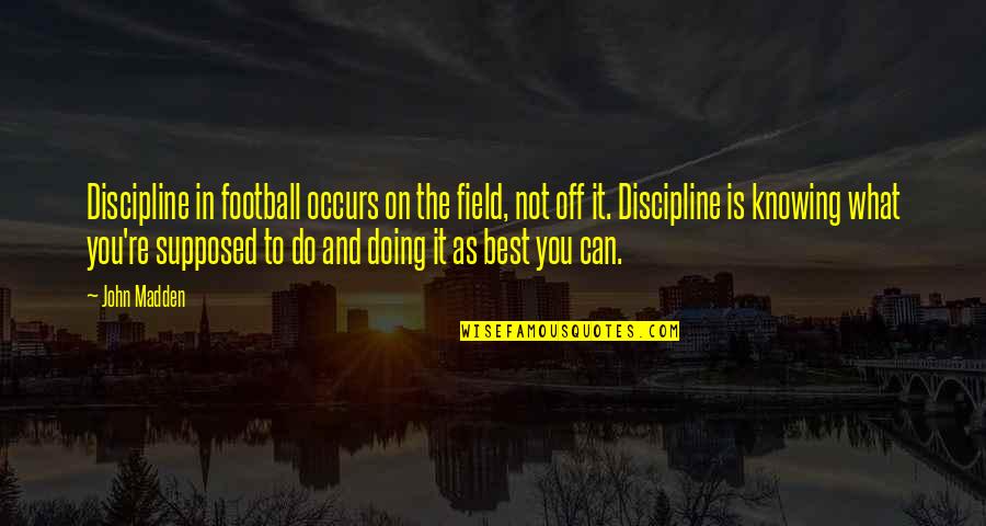 Whiteread Cabin Quotes By John Madden: Discipline in football occurs on the field, not