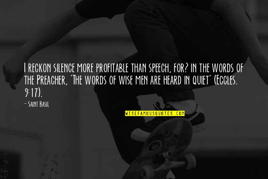 Whiteread House Quotes By Saint Basil: I reckon silence more profitable than speech, for? Whiteread House Quotes By Saint Basil: I reckon silence more profitable than speech, for?