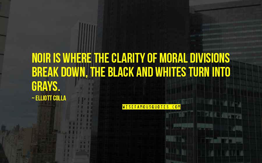Whites Quotes By Elliott Colla: Noir is where the clarity of moral divisions Whites Quotes By Elliott Colla: Noir is where the clarity of moral divisions