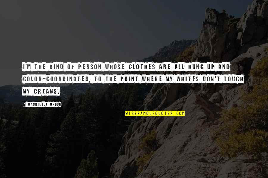 Whites Quotes By Gabrielle Union: I'm the kind of person whose clothes are Whites Quotes By Gabrielle Union: I'm the kind of person whose clothes are