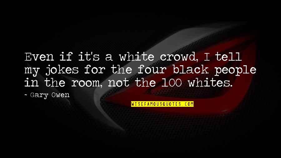 Whites Quotes By Gary Owen: Even if it's a white crowd, I tell