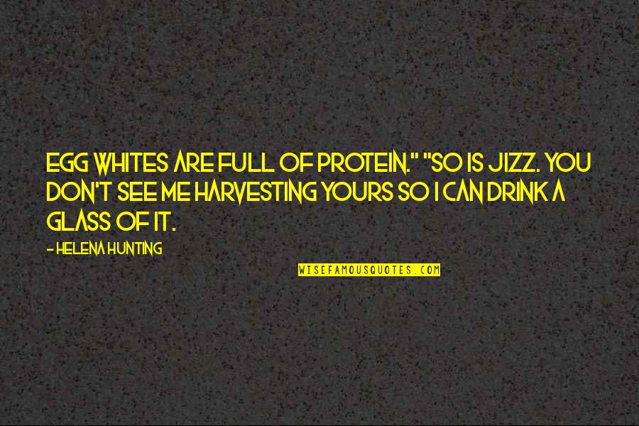 Whites Quotes By Helena Hunting: Egg whites are full of protein." "So is