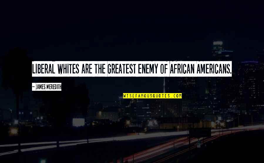 Whites Quotes By James Meredith: Liberal whites are the greatest enemy of African