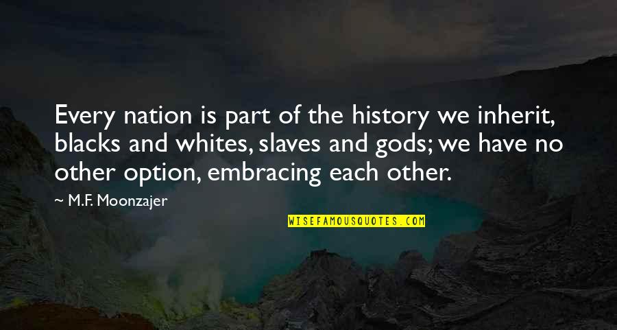 Whites Quotes By M.F. Moonzajer: Every nation is part of the history we Whites Quotes By M.F. Moonzajer: Every nation is part of the history we