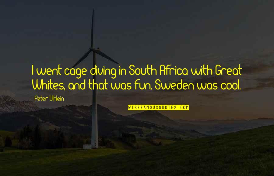 Whites Quotes By Peter Uihlein: I went cage diving in South Africa with