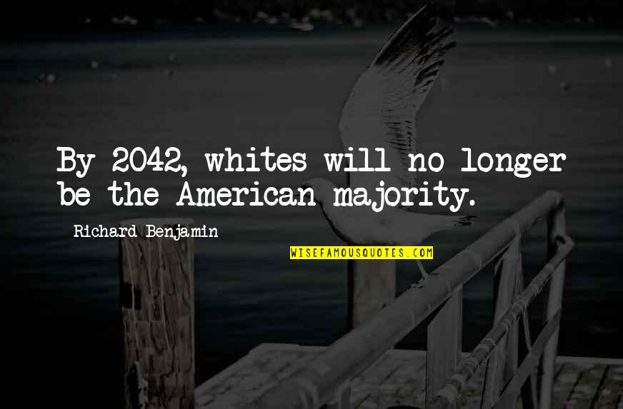 Whites Quotes By Richard Benjamin: By 2042, whites will no longer be the Whites Quotes By Richard Benjamin: By 2042, whites will no longer be the