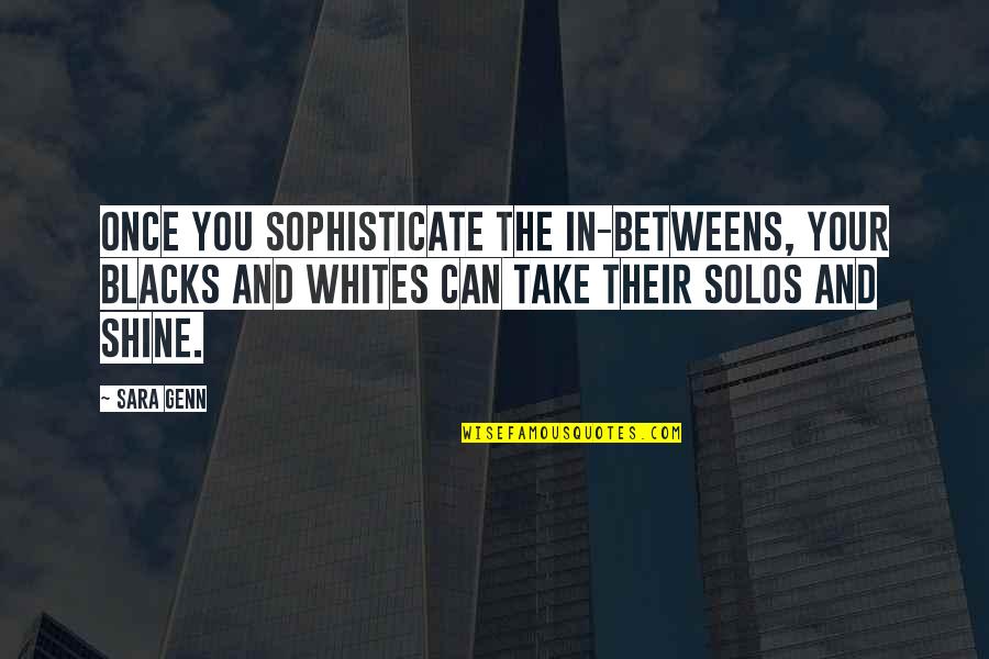 Whites Quotes By Sara Genn: Once you sophisticate the in-betweens, your blacks and Whites Quotes By Sara Genn: Once you sophisticate the in-betweens, your blacks and