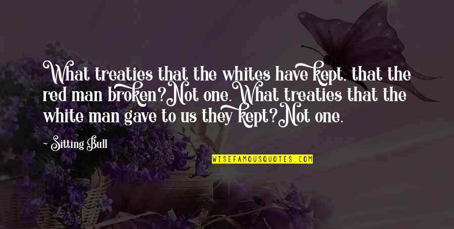 Whites Quotes By Sitting Bull: What treaties that the whites have kept, that