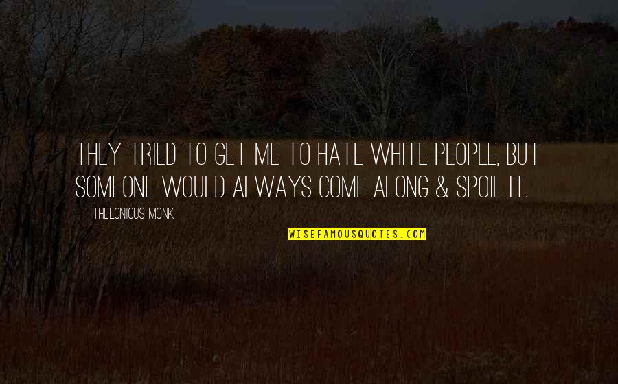 Whites Quotes By Thelonious Monk: They tried to get me to hate white Whites Quotes By Thelonious Monk: They tried to get me to hate white