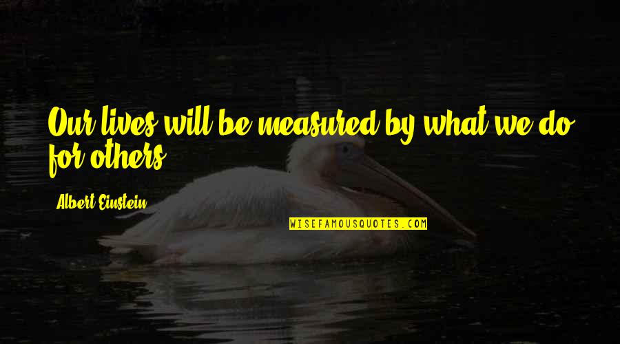 Whitesell Investigative Services Quotes By Albert Einstein: Our lives will be measured by what we