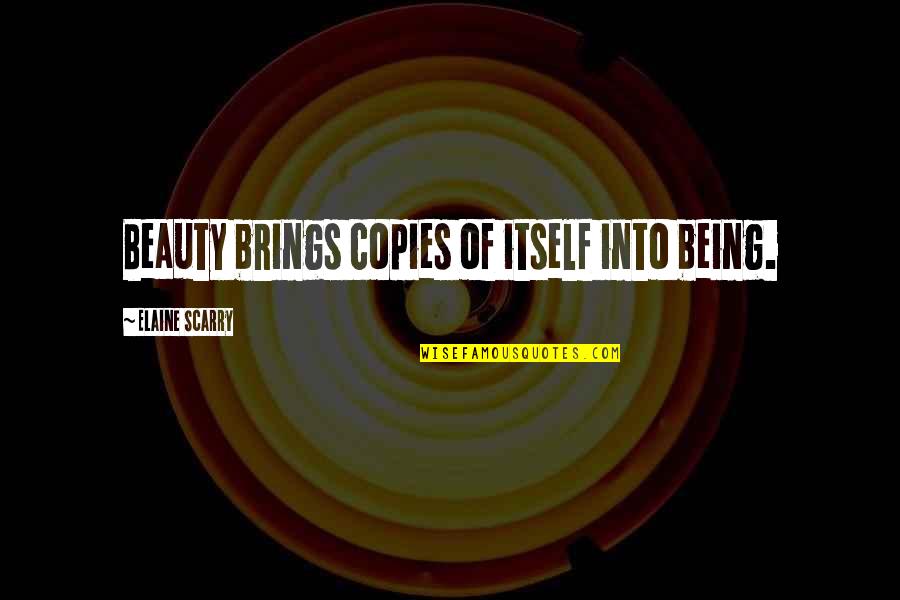 Whitesell Investigative Services Quotes By Elaine Scarry: Beauty brings copies of itself into being. Whitesell Investigative Services Quotes By Elaine Scarry: Beauty brings copies of itself into being.
