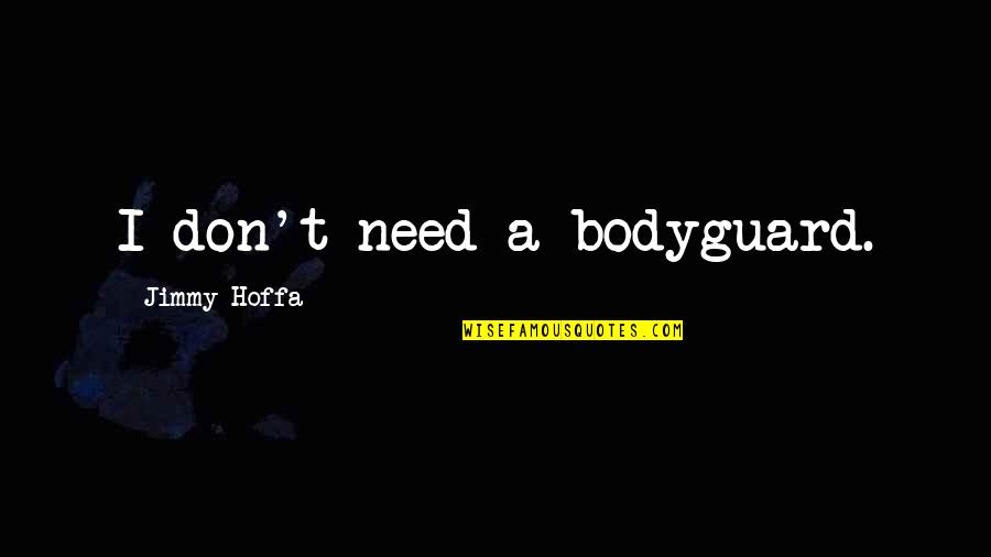 Whitesell Investigative Services Quotes By Jimmy Hoffa: I don't need a bodyguard. Whitesell Investigative Services Quotes By Jimmy Hoffa: I don't need a bodyguard.