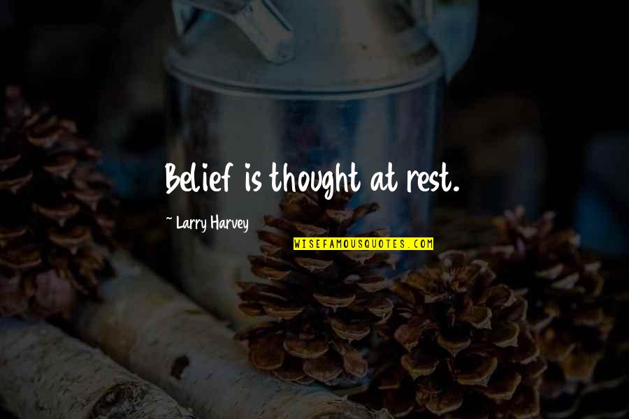 Whitesides St Quotes By Larry Harvey: Belief is thought at rest. Whitesides St Quotes By Larry Harvey: Belief is thought at rest.