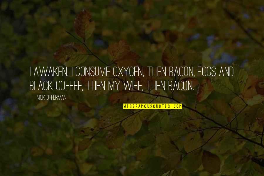 Whitesnake Albums Quotes By Nick Offerman: I awaken. I consume oxygen, then bacon, eggs