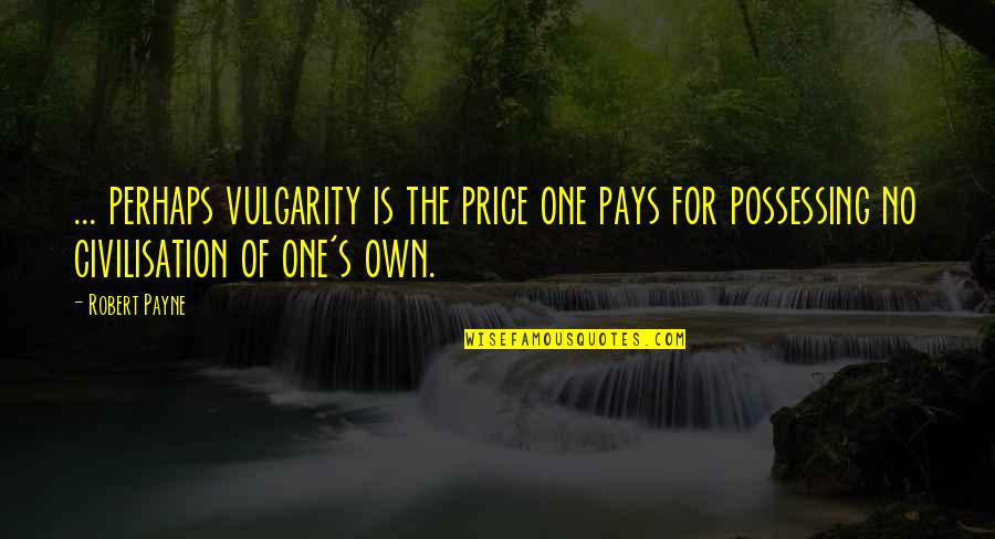 Whitest Kids Quotes By Robert Payne: ... perhaps vulgarity is the price one pays