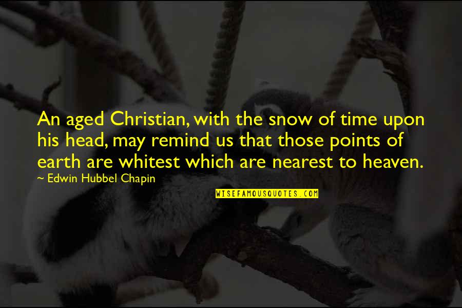 Whitest Quotes By Edwin Hubbel Chapin: An aged Christian, with the snow of time