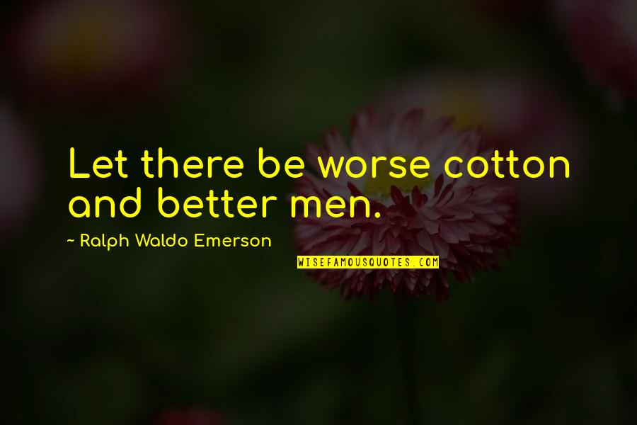 Whitetails Quotes By Ralph Waldo Emerson: Let there be worse cotton and better men.