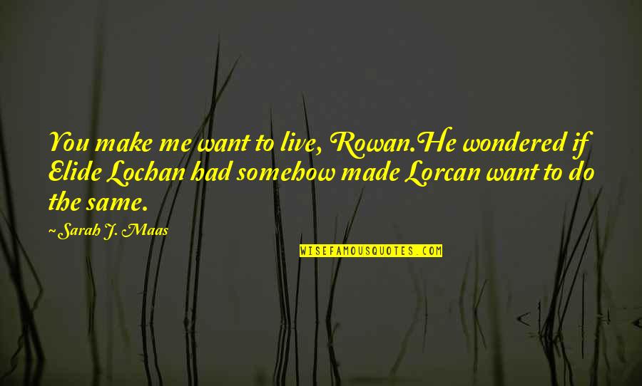 Whitethorn Quotes By Sarah J. Maas: You make me want to live, Rowan.He wondered