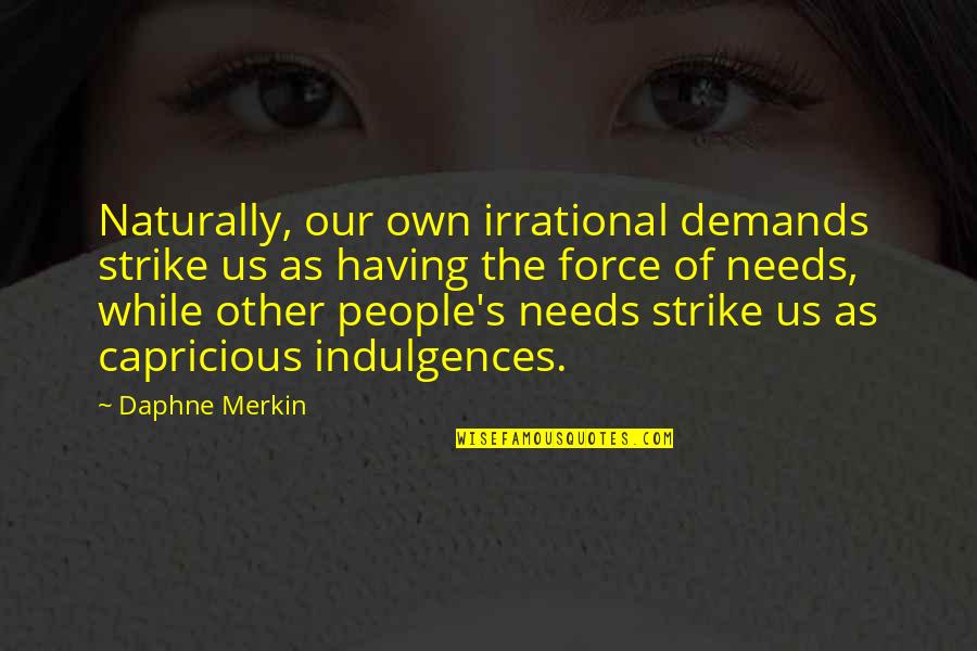 Whitethroat Song Quotes By Daphne Merkin: Naturally, our own irrational demands strike us as