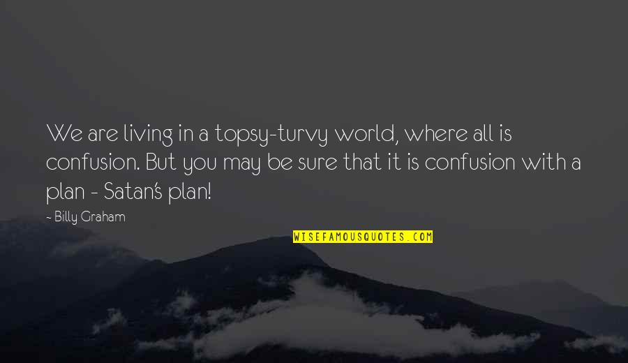 Whitewall Magazine Quotes By Billy Graham: We are living in a topsy-turvy world, where Whitewall Magazine Quotes By Billy Graham: We are living in a topsy-turvy world, where