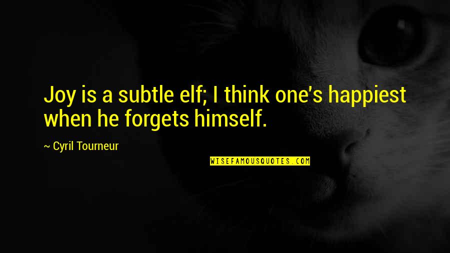 Whitewall Magazine Quotes By Cyril Tourneur: Joy is a subtle elf; I think one's Whitewall Magazine Quotes By Cyril Tourneur: Joy is a subtle elf; I think one's