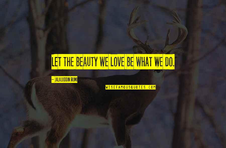 Whitewall Magazine Quotes By Jalaluddin Rumi: Let the beauty we love be what we Whitewall Magazine Quotes By Jalaluddin Rumi: Let the beauty we love be what we