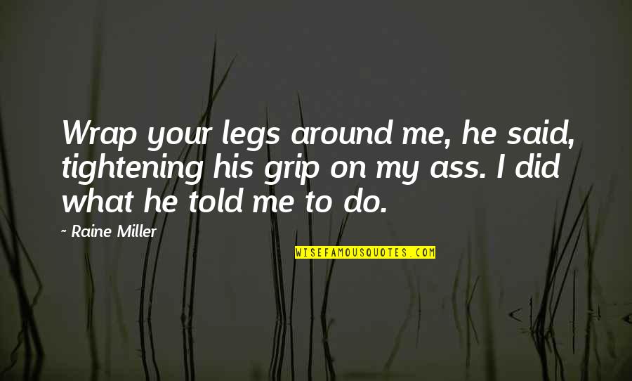 Whitewall Magazine Quotes By Raine Miller: Wrap your legs around me, he said, tightening Whitewall Magazine Quotes By Raine Miller: Wrap your legs around me, he said, tightening