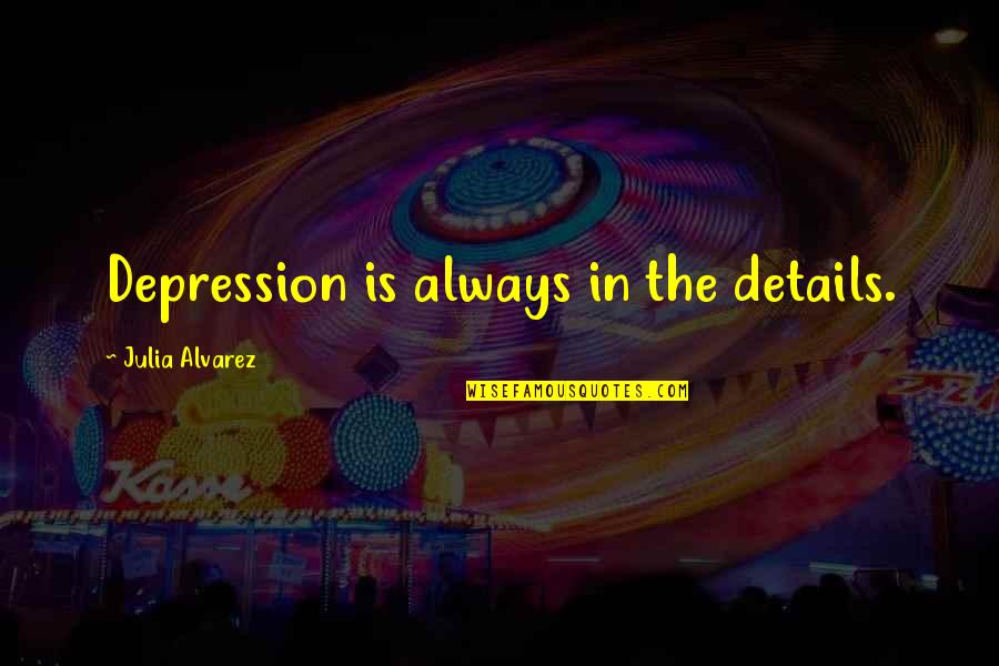 Whitewall Tire Quotes By Julia Alvarez: Depression is always in the details.