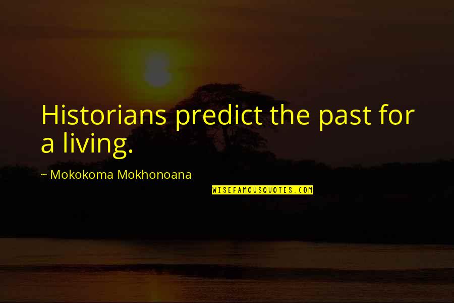 Whitewall's Quotes By Mokokoma Mokhonoana: Historians predict the past for a living.
