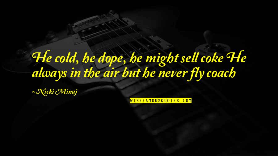 Whitewash Wood Quotes By Nicki Minaj: He cold, he dope, he might sell coke