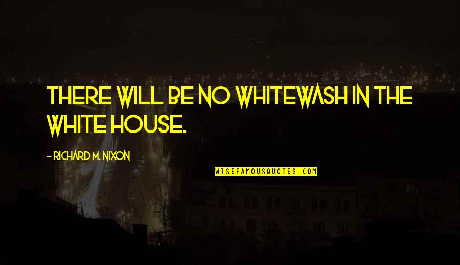 Whitewash'd Quotes By Richard M. Nixon: There will be no whitewash in the White
