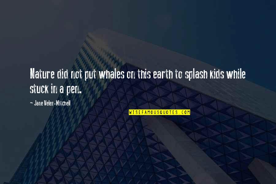 Whitewater Kayak Quotes By Jane Velez-Mitchell: Nature did not put whales on this earth Whitewater Kayak Quotes By Jane Velez-Mitchell: Nature did not put whales on this earth