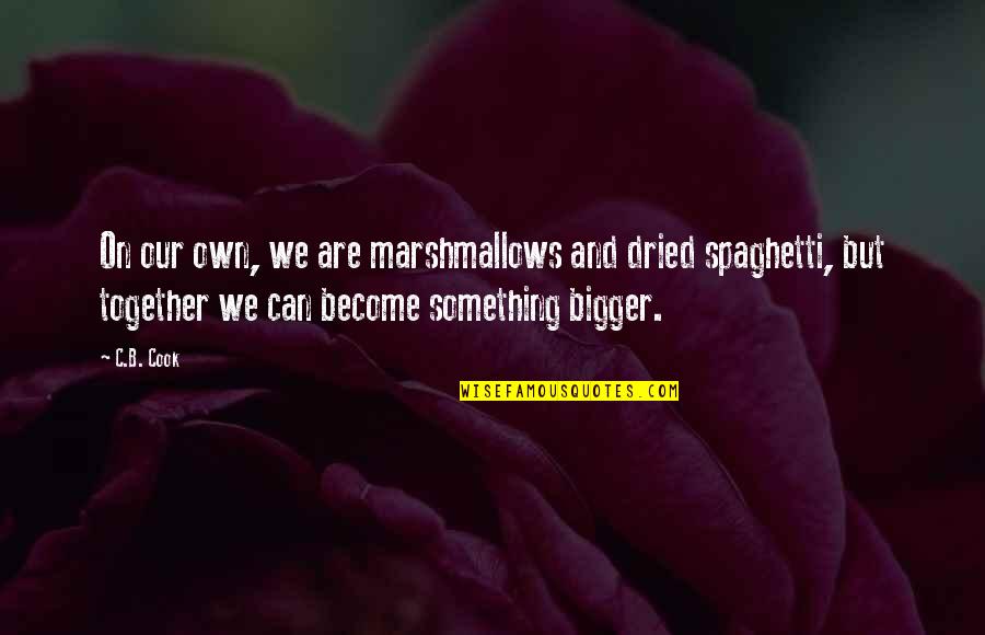 Whitewater River Quotes By C.B. Cook: On our own, we are marshmallows and dried Whitewater River Quotes By C.B. Cook: On our own, we are marshmallows and dried