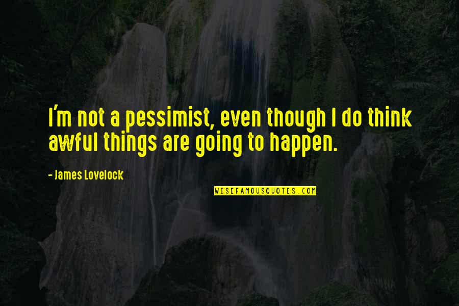 Whitewater River Quotes By James Lovelock: I'm not a pessimist, even though I do