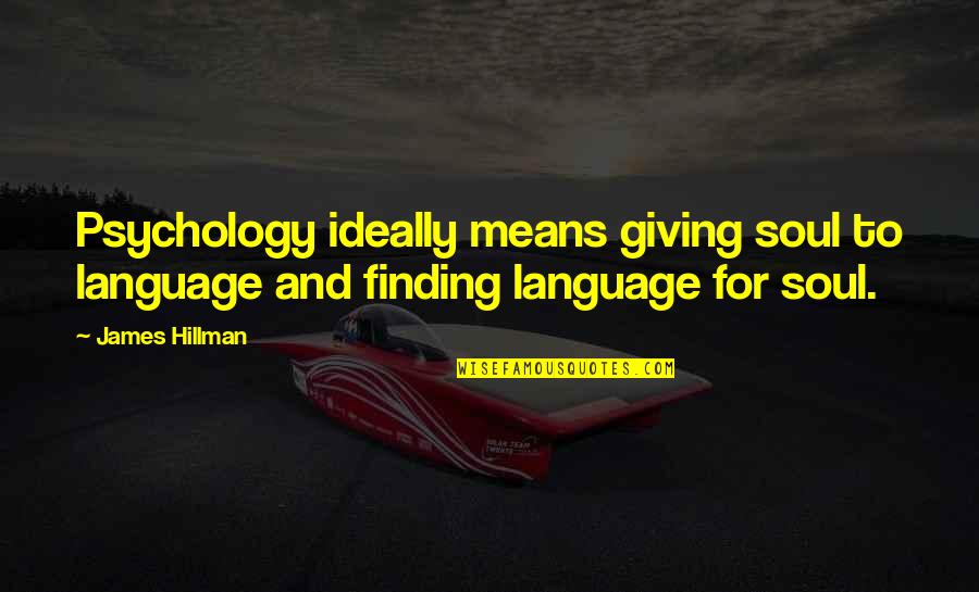 Whitewing San Tan Quotes By James Hillman: Psychology ideally means giving soul to language and