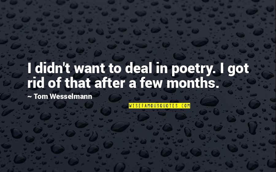 Whitewing San Tan Quotes By Tom Wesselmann: I didn't want to deal in poetry. I