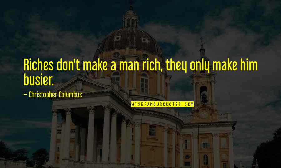 Whitey's Quotes By Christopher Columbus: Riches don't make a man rich, they only