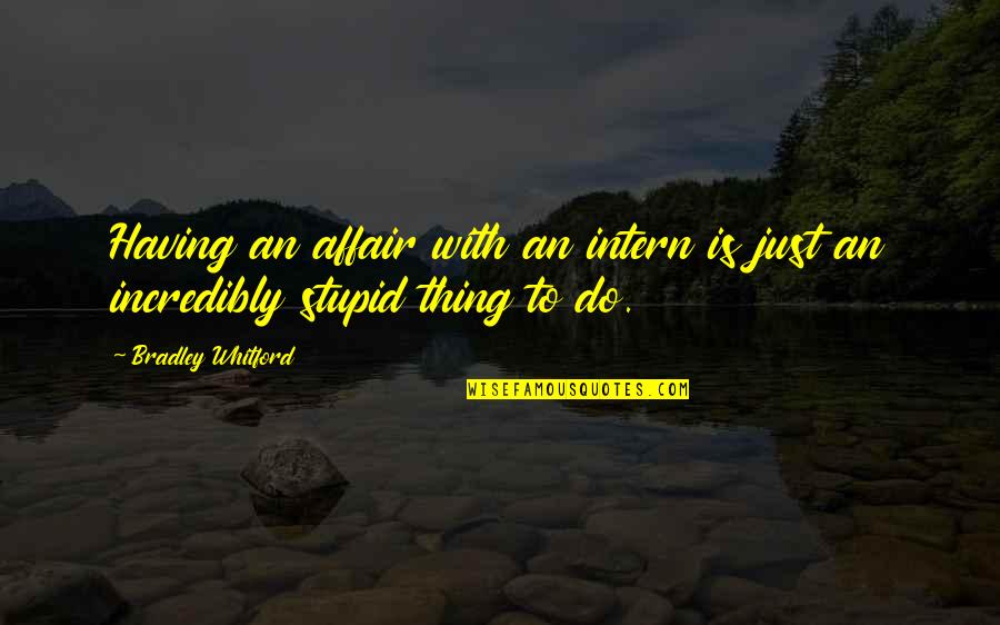 Whitford Quotes By Bradley Whitford: Having an affair with an intern is just Whitford Quotes By Bradley Whitford: Having an affair with an intern is just