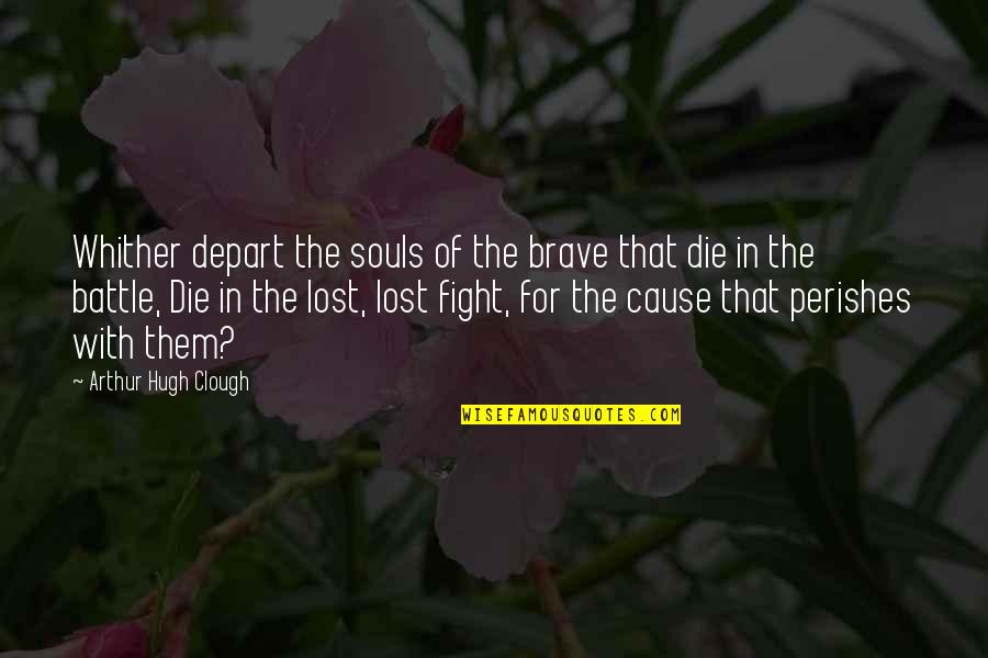Whither Quotes By Arthur Hugh Clough: Whither depart the souls of the brave that