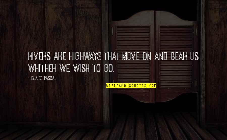 Whither Quotes By Blaise Pascal: Rivers are highways that move on and bear