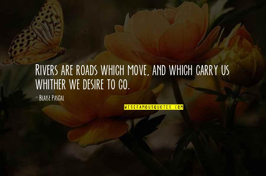 Whither Quotes By Blaise Pascal: Rivers are roads which move, and which carry