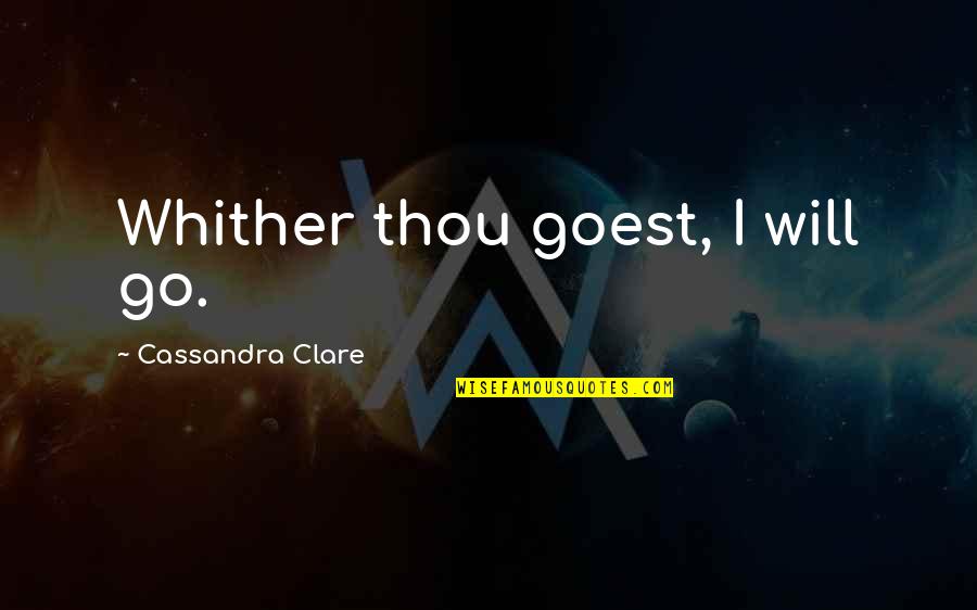 Whither Quotes By Cassandra Clare: Whither thou goest, I will go.
