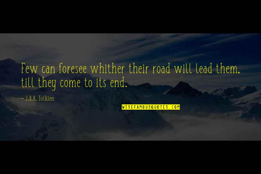 Whither Quotes By J.R.R. Tolkien: Few can foresee whither their road will lead