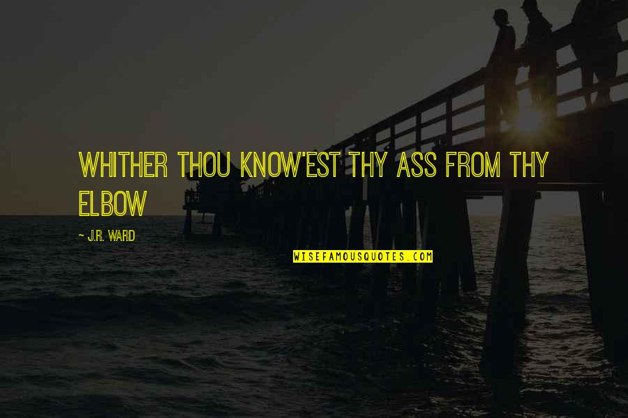 Whither Quotes By J.R. Ward: Whither thou know'est thy ass from thy elbow