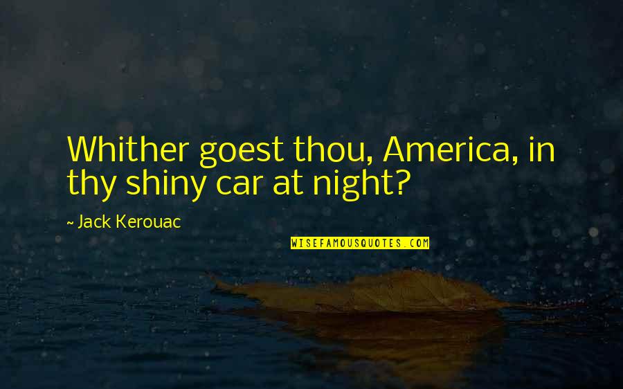 Whither Quotes By Jack Kerouac: Whither goest thou, America, in thy shiny car