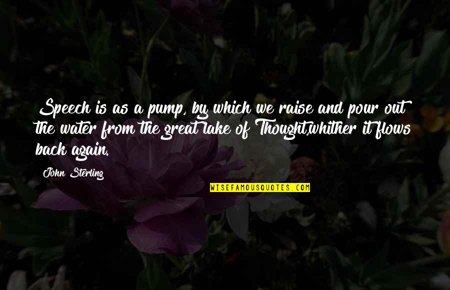 Whither Quotes By John Sterling: Speech is as a pump, by which we
