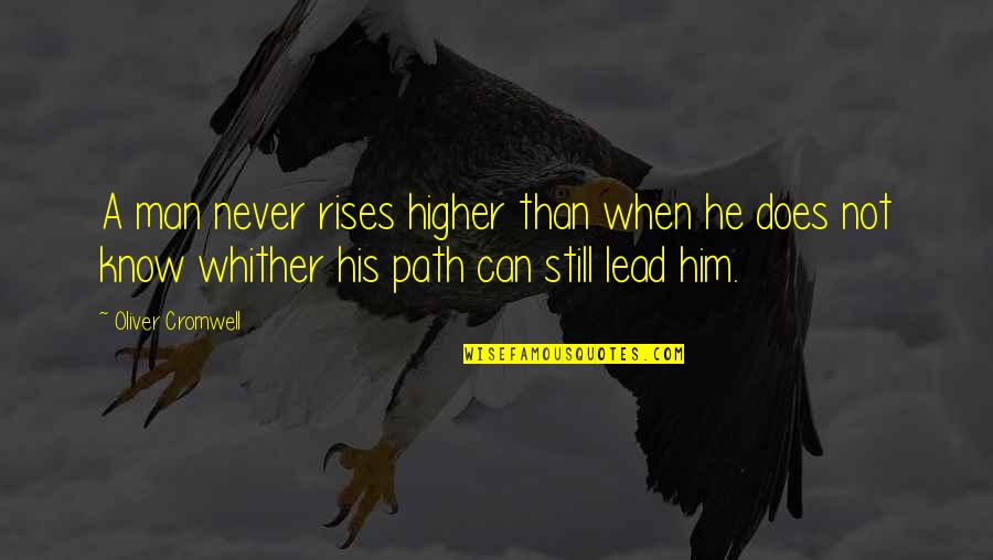 Whither Quotes By Oliver Cromwell: A man never rises higher than when he