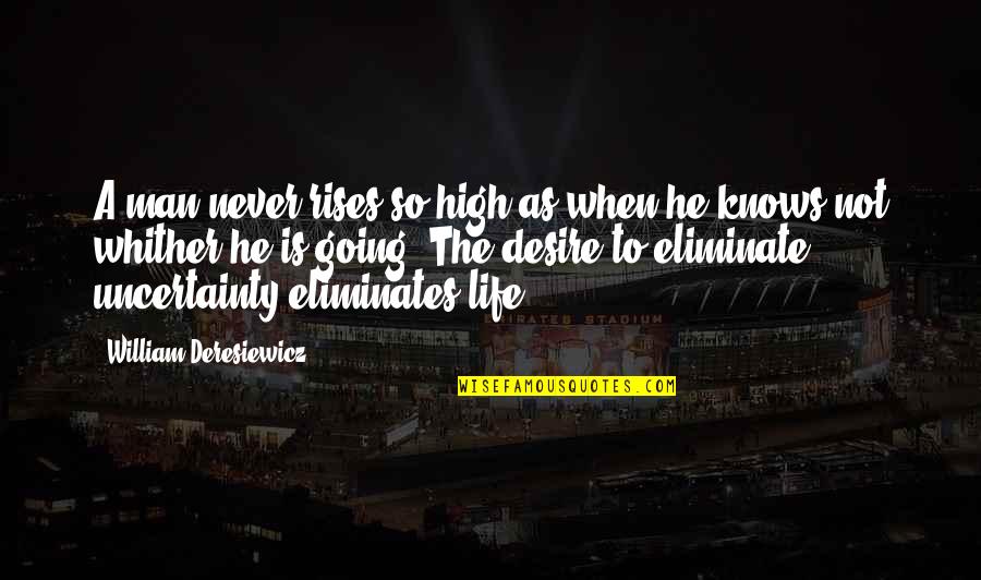 Whither Quotes By William Deresiewicz: A man never rises so high as when